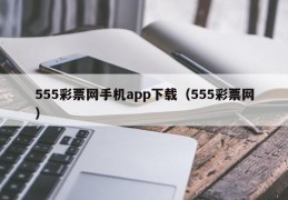 555彩票网手机app下载（555彩票网）