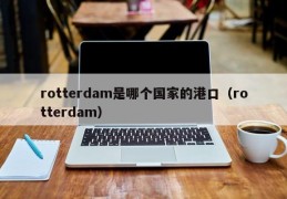 rotterdam是哪个国家的港口（rotterdam）